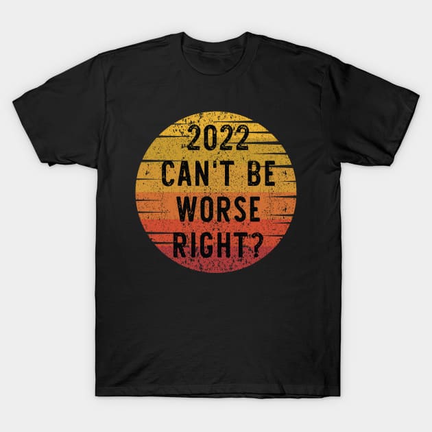 2022 Can't Be Worse, Right? - Retro Happy New Year Gift - Funny New Year Distressed Gift Lover T-Shirt by WassilArt